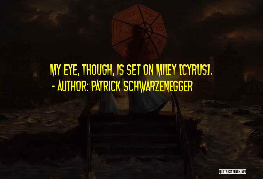 Patrick Schwarzenegger Quotes: My Eye, Though, Is Set On Miley [cyrus].