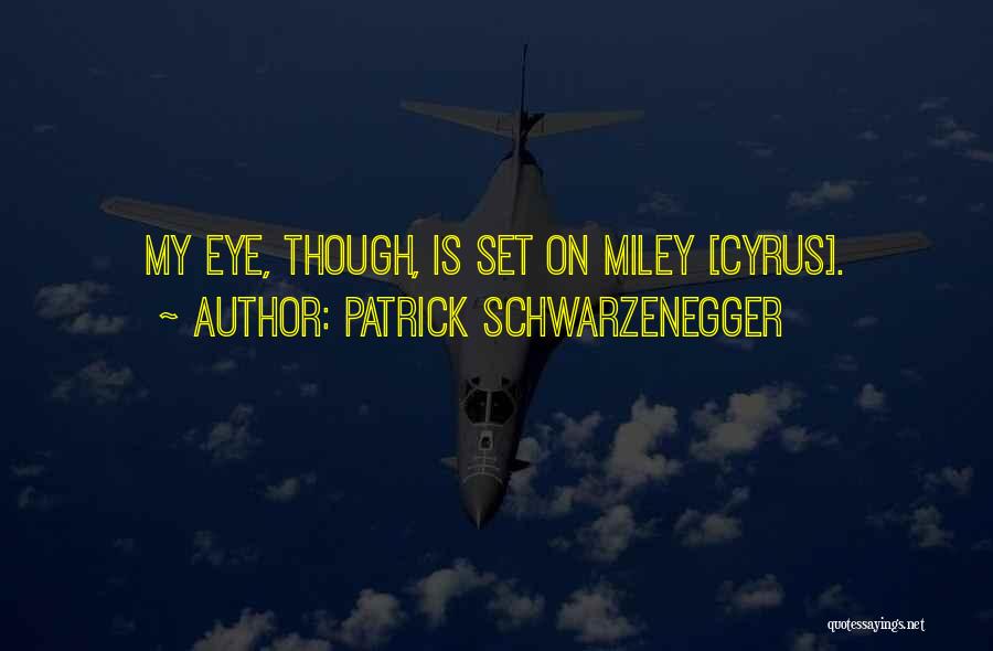 Patrick Schwarzenegger Quotes: My Eye, Though, Is Set On Miley [cyrus].