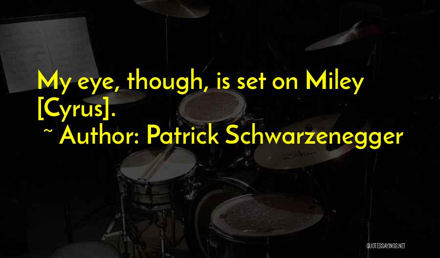 Patrick Schwarzenegger Quotes: My Eye, Though, Is Set On Miley [cyrus].