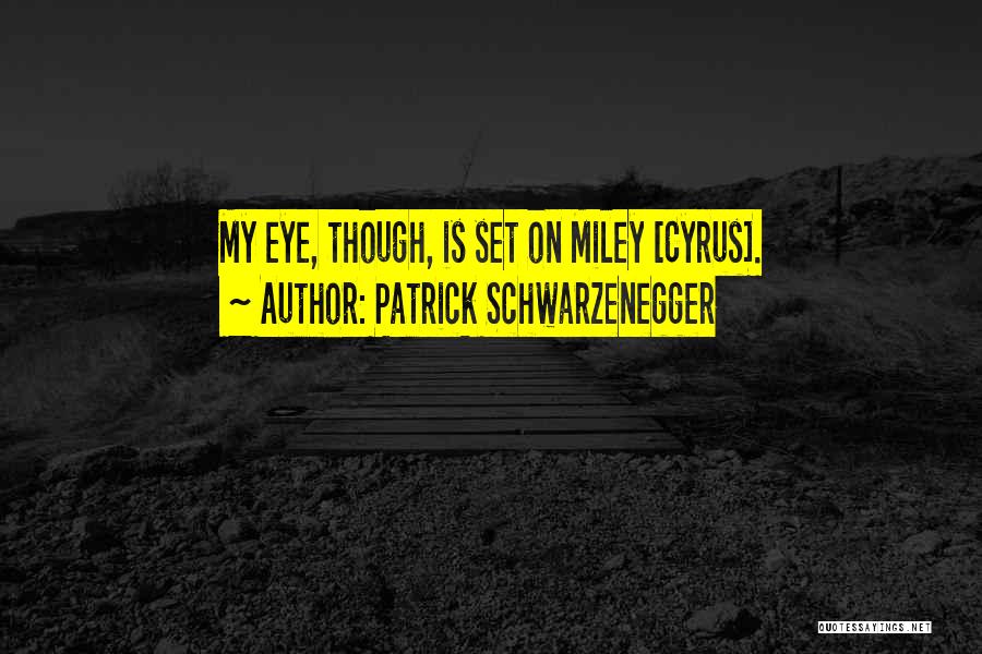 Patrick Schwarzenegger Quotes: My Eye, Though, Is Set On Miley [cyrus].