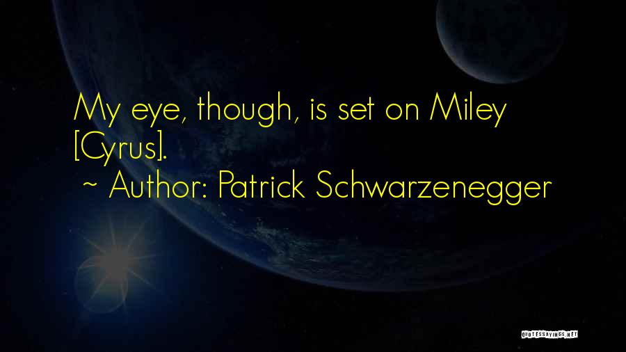 Patrick Schwarzenegger Quotes: My Eye, Though, Is Set On Miley [cyrus].