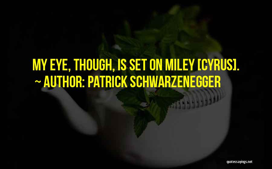 Patrick Schwarzenegger Quotes: My Eye, Though, Is Set On Miley [cyrus].