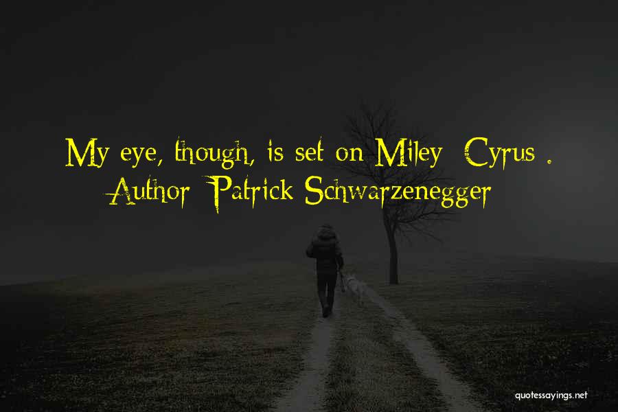 Patrick Schwarzenegger Quotes: My Eye, Though, Is Set On Miley [cyrus].