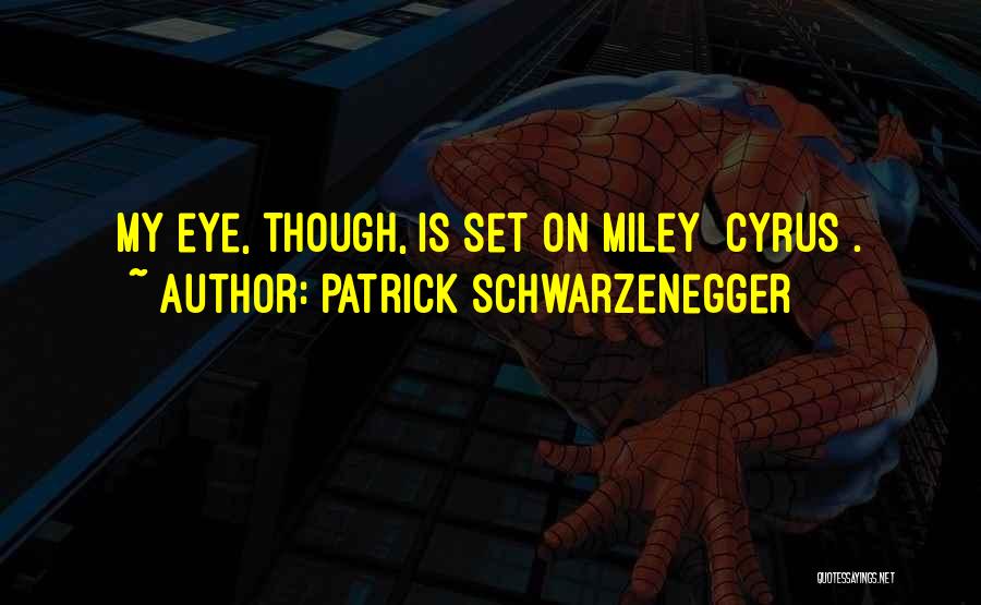 Patrick Schwarzenegger Quotes: My Eye, Though, Is Set On Miley [cyrus].