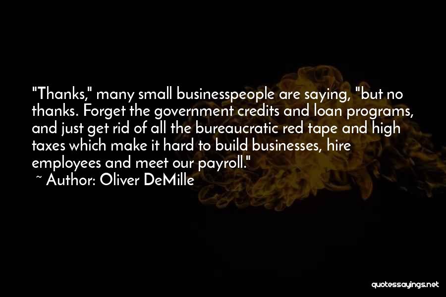 Oliver DeMille Quotes: Thanks, Many Small Businesspeople Are Saying, But No Thanks. Forget The Government Credits And Loan Programs, And Just Get Rid