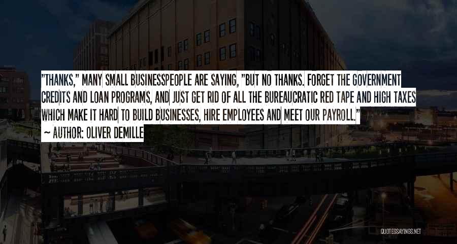 Oliver DeMille Quotes: Thanks, Many Small Businesspeople Are Saying, But No Thanks. Forget The Government Credits And Loan Programs, And Just Get Rid