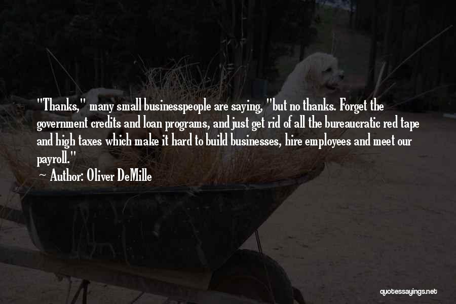 Oliver DeMille Quotes: Thanks, Many Small Businesspeople Are Saying, But No Thanks. Forget The Government Credits And Loan Programs, And Just Get Rid