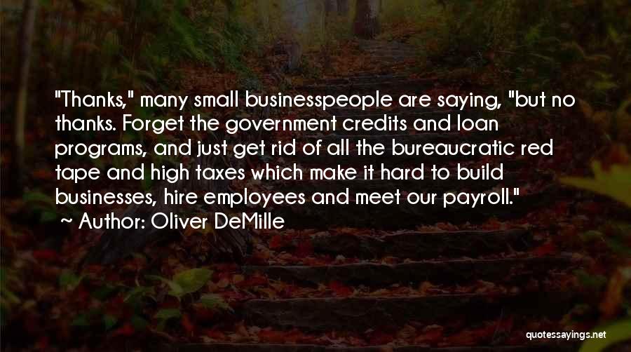 Oliver DeMille Quotes: Thanks, Many Small Businesspeople Are Saying, But No Thanks. Forget The Government Credits And Loan Programs, And Just Get Rid