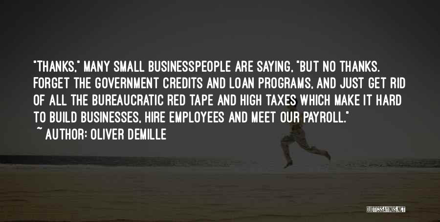 Oliver DeMille Quotes: Thanks, Many Small Businesspeople Are Saying, But No Thanks. Forget The Government Credits And Loan Programs, And Just Get Rid