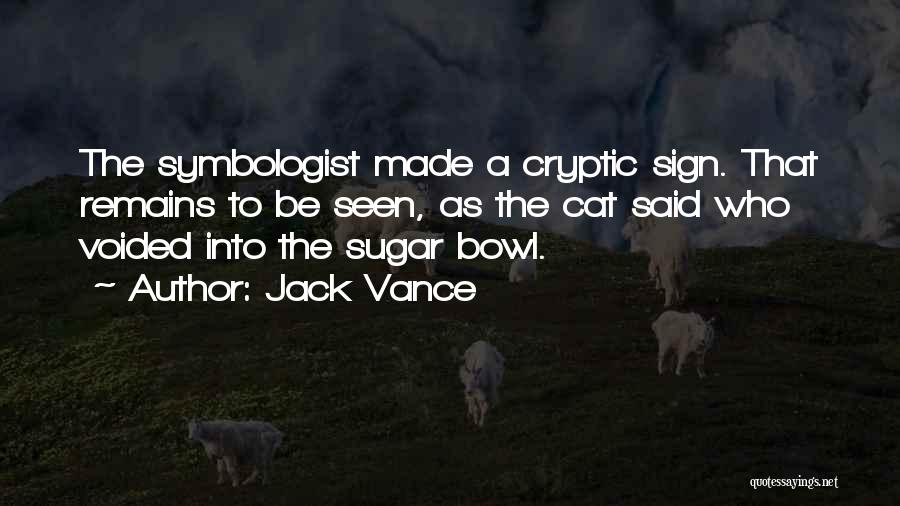 Jack Vance Quotes: The Symbologist Made A Cryptic Sign. That Remains To Be Seen, As The Cat Said Who Voided Into The Sugar