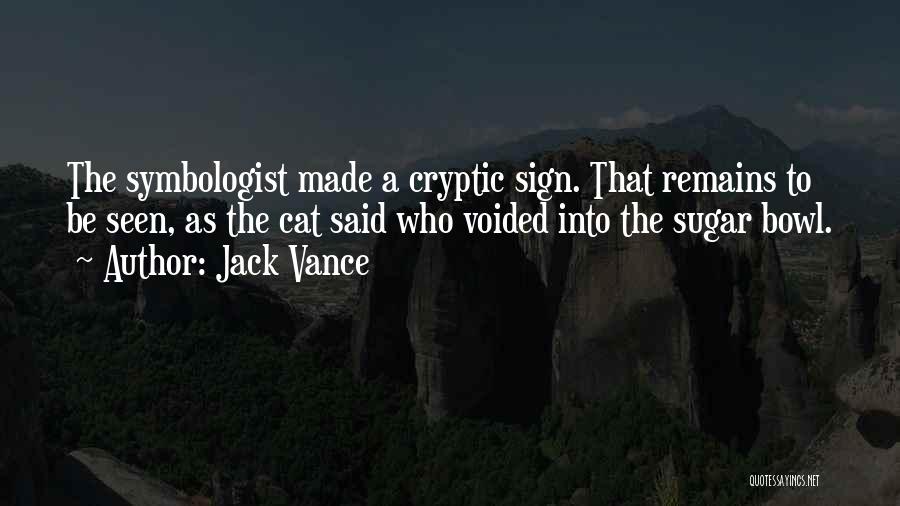 Jack Vance Quotes: The Symbologist Made A Cryptic Sign. That Remains To Be Seen, As The Cat Said Who Voided Into The Sugar