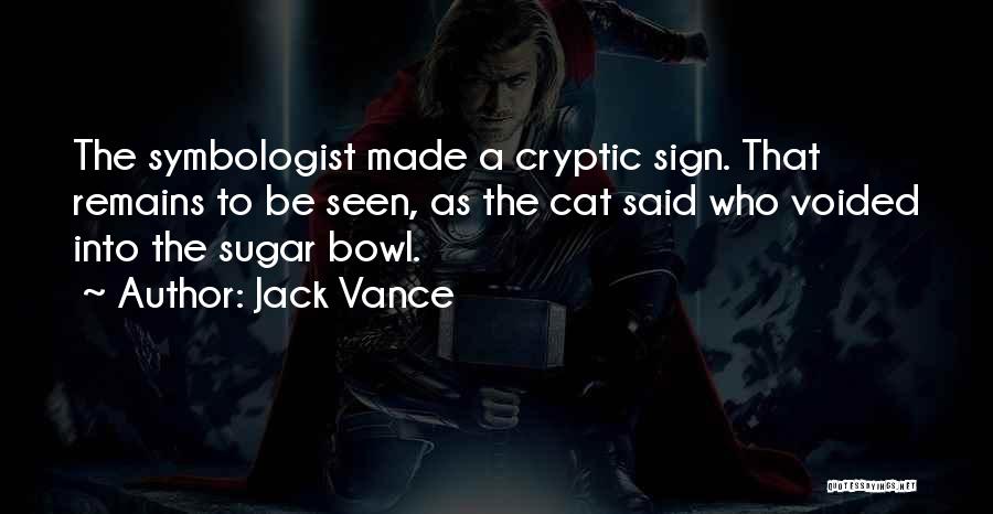 Jack Vance Quotes: The Symbologist Made A Cryptic Sign. That Remains To Be Seen, As The Cat Said Who Voided Into The Sugar