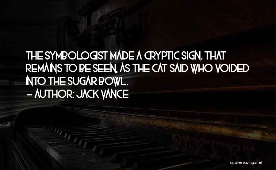 Jack Vance Quotes: The Symbologist Made A Cryptic Sign. That Remains To Be Seen, As The Cat Said Who Voided Into The Sugar