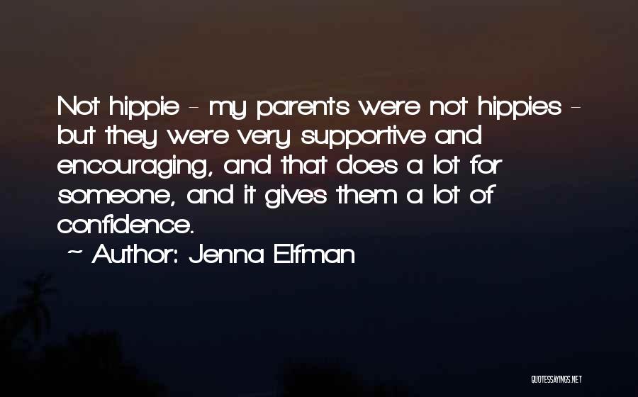 Jenna Elfman Quotes: Not Hippie - My Parents Were Not Hippies - But They Were Very Supportive And Encouraging, And That Does A