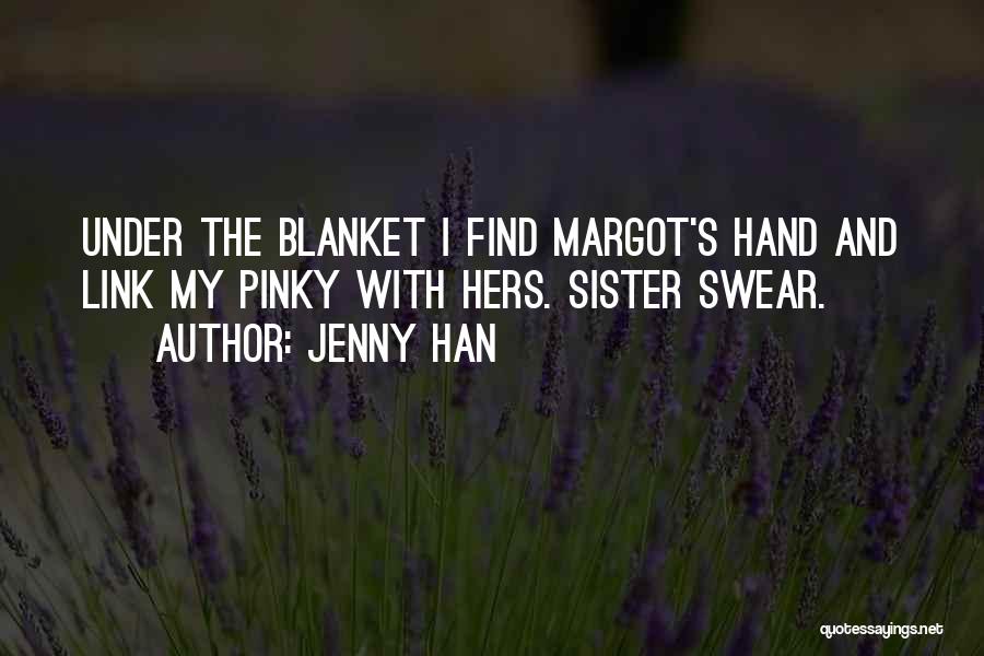 Jenny Han Quotes: Under The Blanket I Find Margot's Hand And Link My Pinky With Hers. Sister Swear.