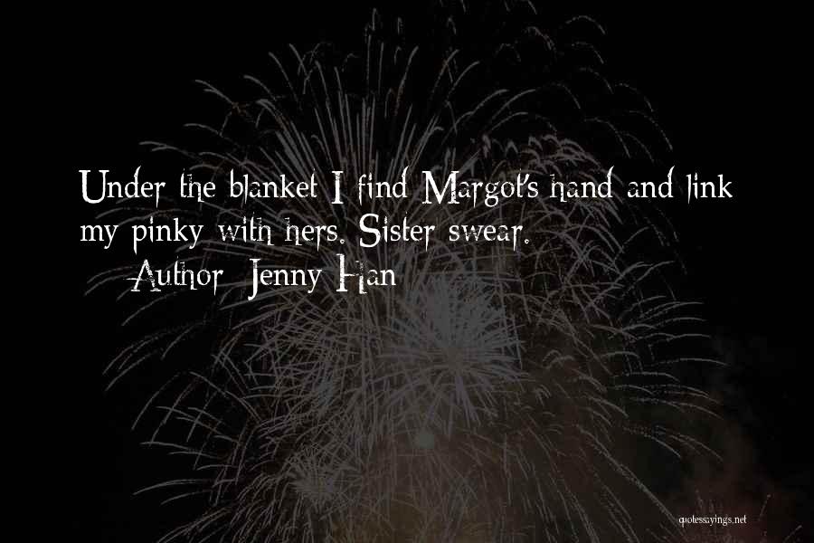 Jenny Han Quotes: Under The Blanket I Find Margot's Hand And Link My Pinky With Hers. Sister Swear.