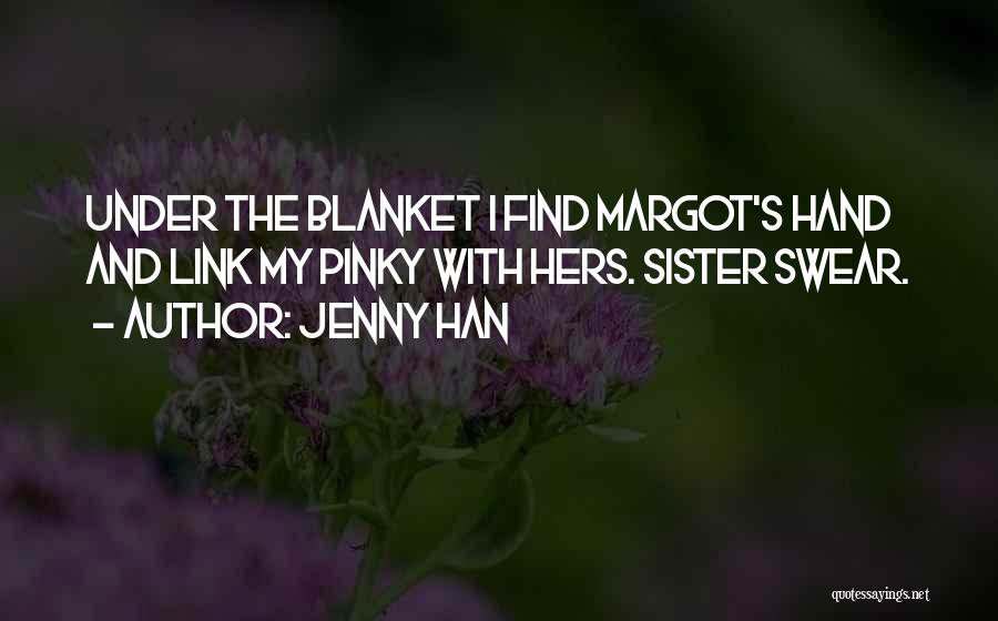 Jenny Han Quotes: Under The Blanket I Find Margot's Hand And Link My Pinky With Hers. Sister Swear.