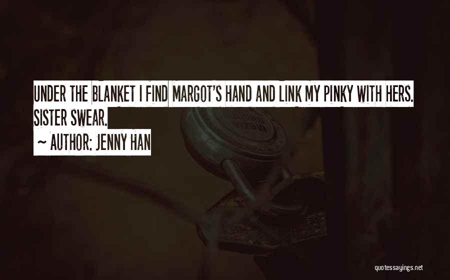 Jenny Han Quotes: Under The Blanket I Find Margot's Hand And Link My Pinky With Hers. Sister Swear.