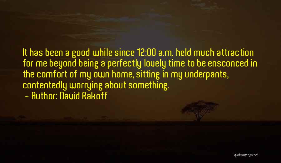 David Rakoff Quotes: It Has Been A Good While Since 12:00 A.m. Held Much Attraction For Me Beyond Being A Perfectly Lovely Time