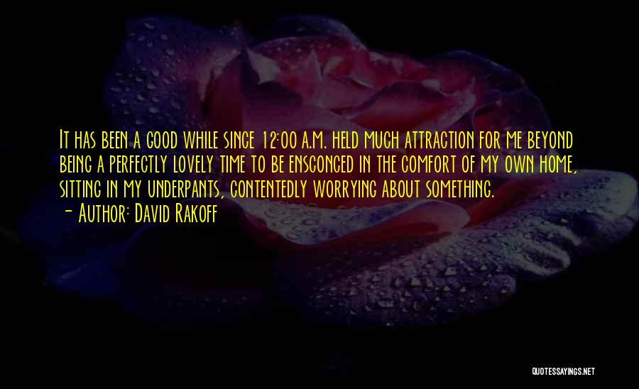 David Rakoff Quotes: It Has Been A Good While Since 12:00 A.m. Held Much Attraction For Me Beyond Being A Perfectly Lovely Time