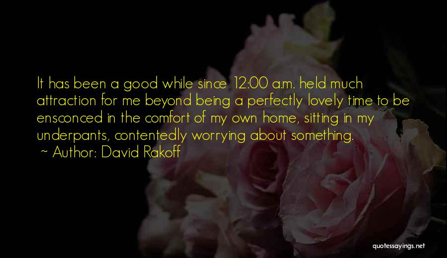 David Rakoff Quotes: It Has Been A Good While Since 12:00 A.m. Held Much Attraction For Me Beyond Being A Perfectly Lovely Time