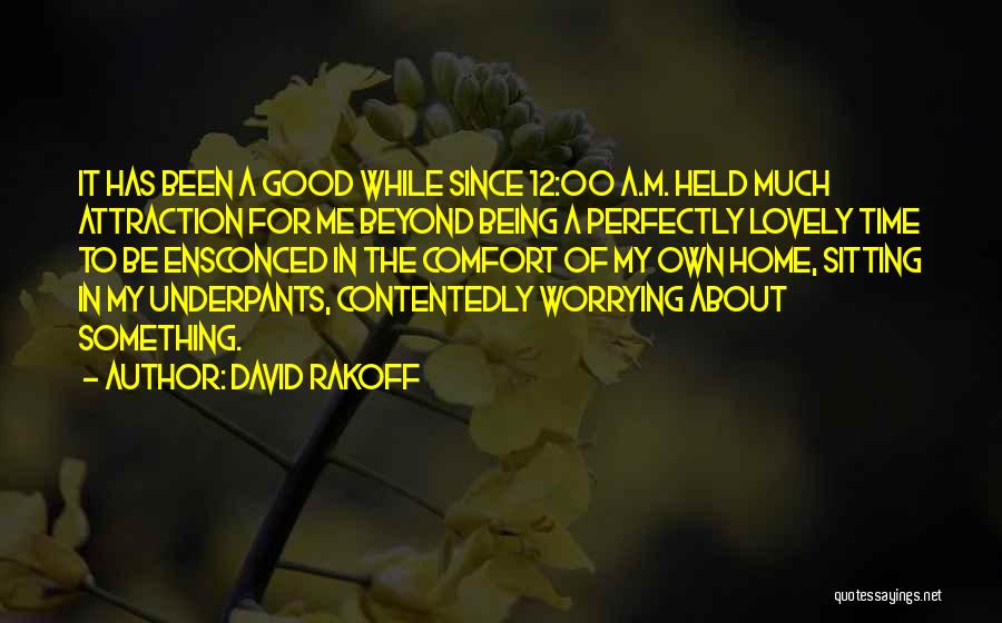 David Rakoff Quotes: It Has Been A Good While Since 12:00 A.m. Held Much Attraction For Me Beyond Being A Perfectly Lovely Time