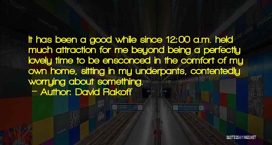 David Rakoff Quotes: It Has Been A Good While Since 12:00 A.m. Held Much Attraction For Me Beyond Being A Perfectly Lovely Time