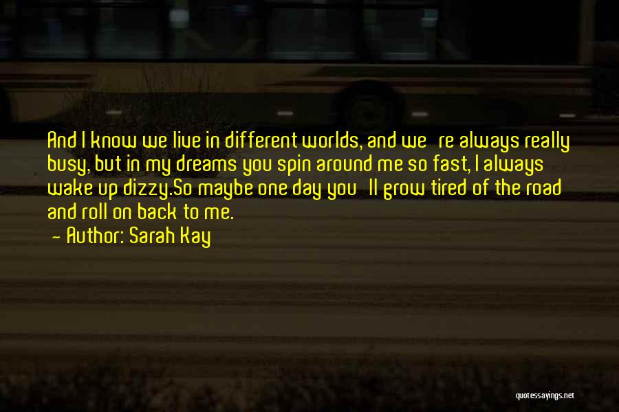 Sarah Kay Quotes: And I Know We Live In Different Worlds, And We're Always Really Busy, But In My Dreams You Spin Around