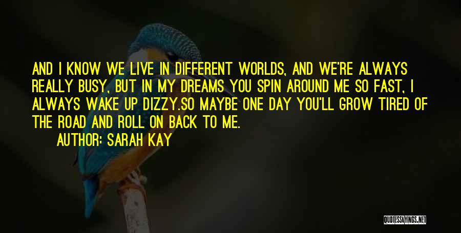 Sarah Kay Quotes: And I Know We Live In Different Worlds, And We're Always Really Busy, But In My Dreams You Spin Around