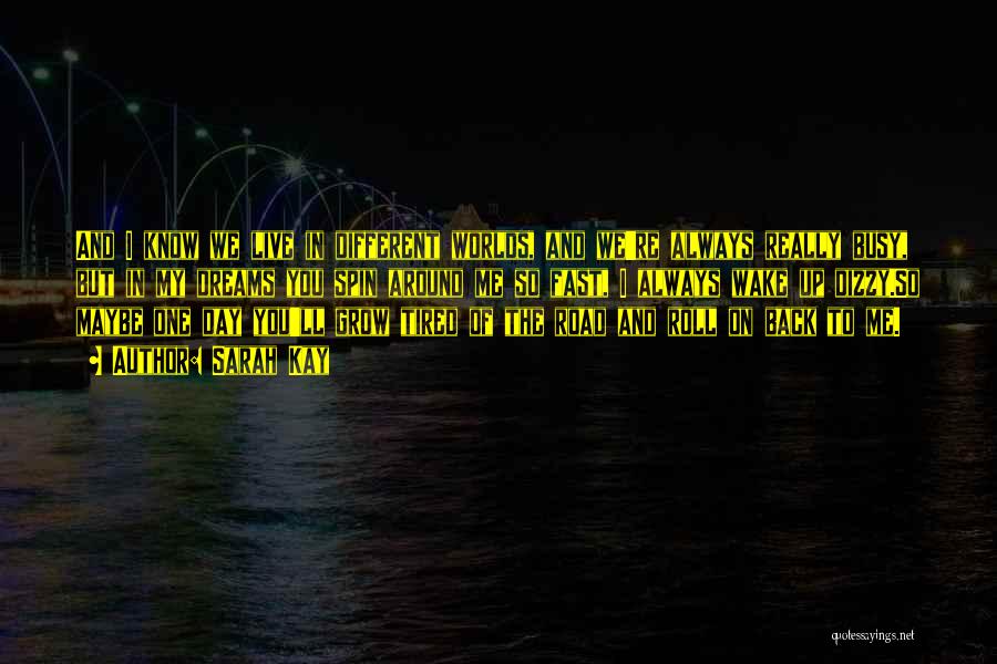 Sarah Kay Quotes: And I Know We Live In Different Worlds, And We're Always Really Busy, But In My Dreams You Spin Around