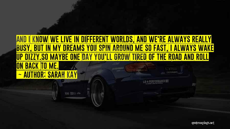 Sarah Kay Quotes: And I Know We Live In Different Worlds, And We're Always Really Busy, But In My Dreams You Spin Around