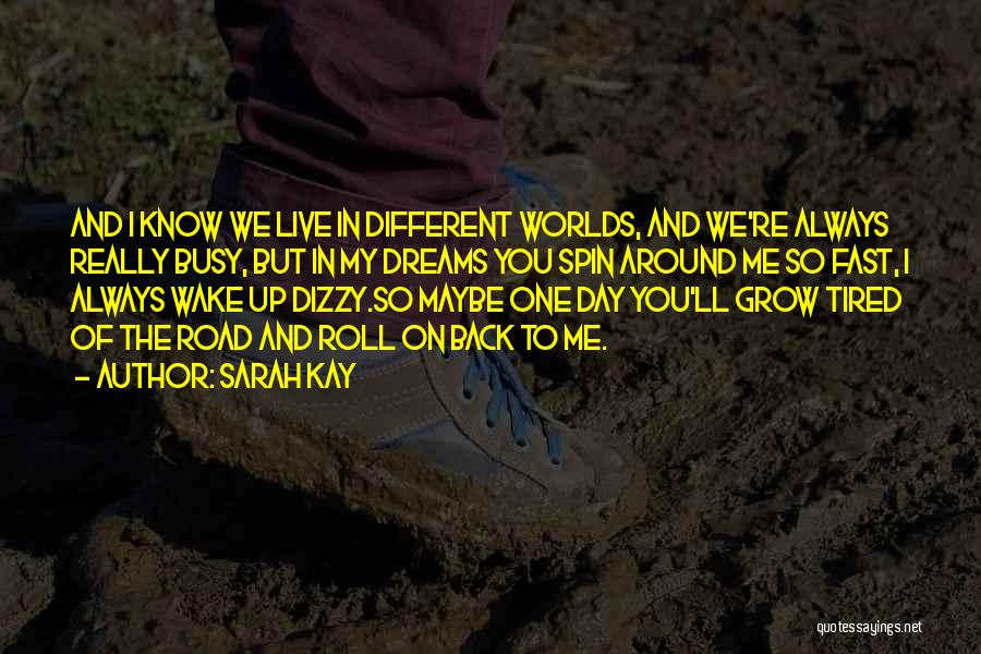 Sarah Kay Quotes: And I Know We Live In Different Worlds, And We're Always Really Busy, But In My Dreams You Spin Around