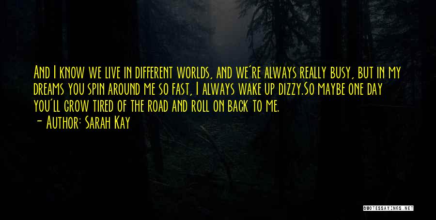 Sarah Kay Quotes: And I Know We Live In Different Worlds, And We're Always Really Busy, But In My Dreams You Spin Around