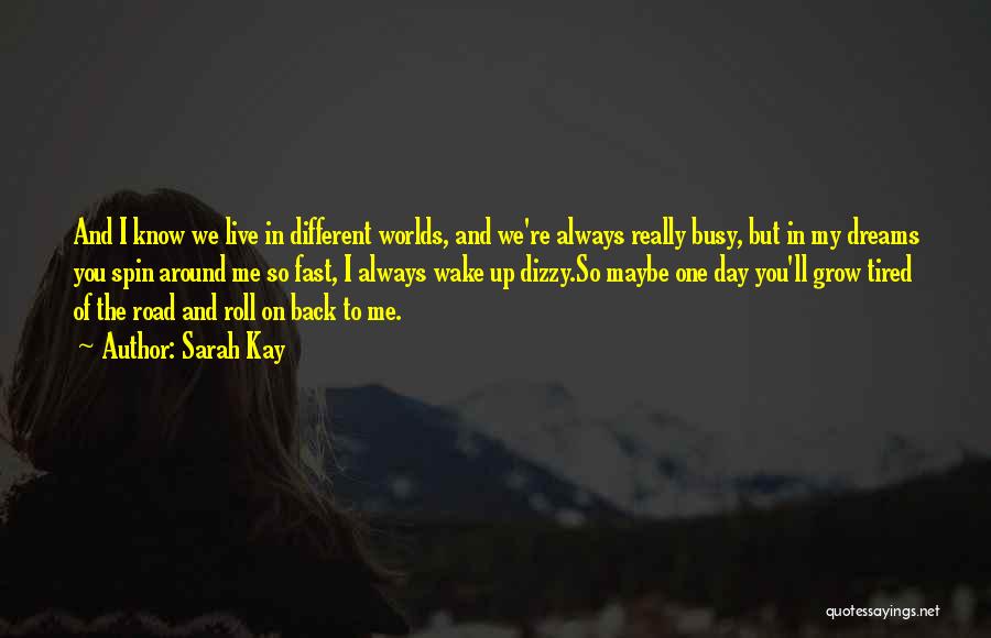 Sarah Kay Quotes: And I Know We Live In Different Worlds, And We're Always Really Busy, But In My Dreams You Spin Around