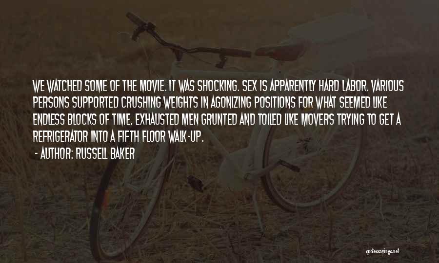 Russell Baker Quotes: We Watched Some Of The Movie. It Was Shocking. Sex Is Apparently Hard Labor. Various Persons Supported Crushing Weights In