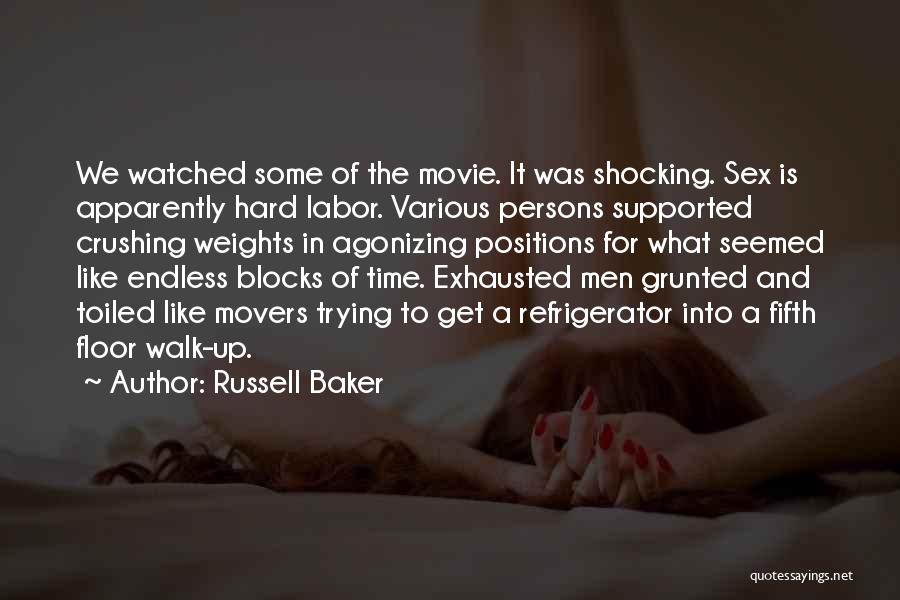Russell Baker Quotes: We Watched Some Of The Movie. It Was Shocking. Sex Is Apparently Hard Labor. Various Persons Supported Crushing Weights In