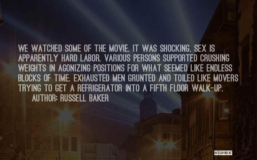 Russell Baker Quotes: We Watched Some Of The Movie. It Was Shocking. Sex Is Apparently Hard Labor. Various Persons Supported Crushing Weights In
