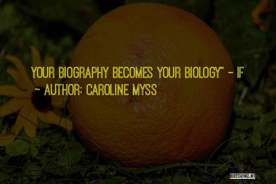 Caroline Myss Quotes: Your Biography Becomes Your Biology - If