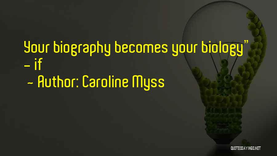 Caroline Myss Quotes: Your Biography Becomes Your Biology - If