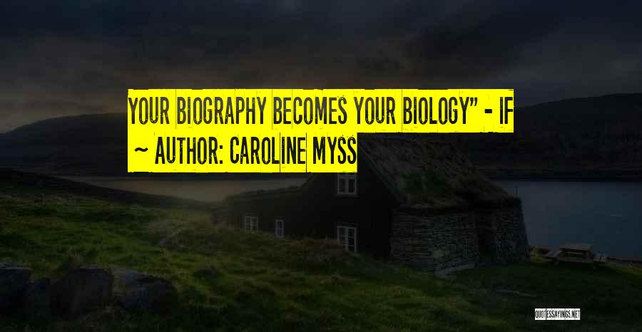 Caroline Myss Quotes: Your Biography Becomes Your Biology - If