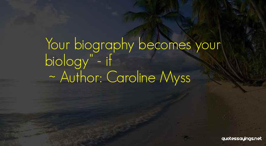 Caroline Myss Quotes: Your Biography Becomes Your Biology - If