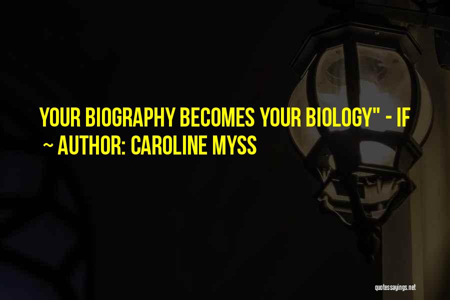Caroline Myss Quotes: Your Biography Becomes Your Biology - If