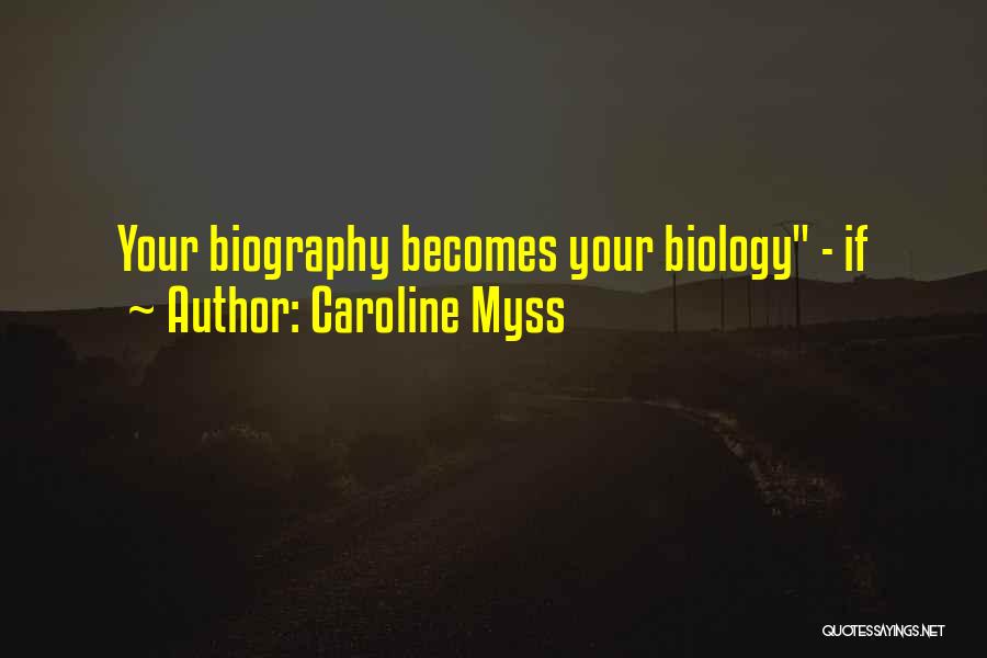 Caroline Myss Quotes: Your Biography Becomes Your Biology - If