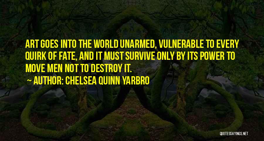 Chelsea Quinn Yarbro Quotes: Art Goes Into The World Unarmed, Vulnerable To Every Quirk Of Fate, And It Must Survive Only By Its Power