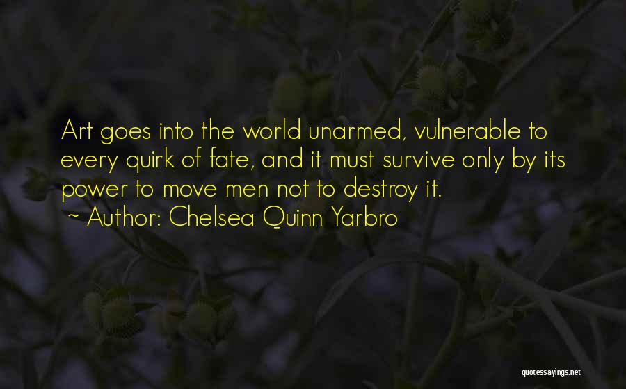 Chelsea Quinn Yarbro Quotes: Art Goes Into The World Unarmed, Vulnerable To Every Quirk Of Fate, And It Must Survive Only By Its Power