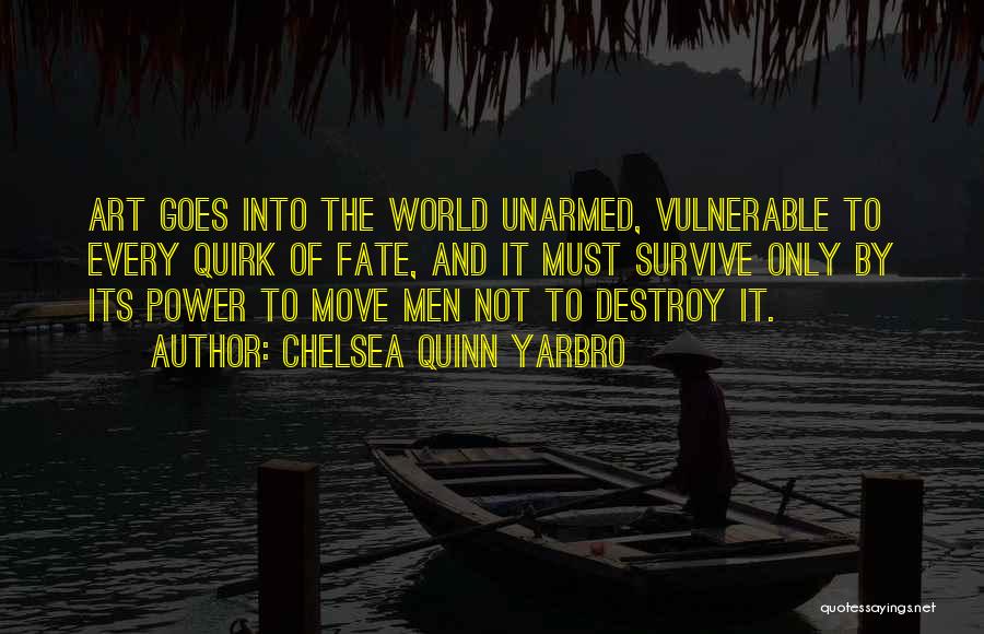 Chelsea Quinn Yarbro Quotes: Art Goes Into The World Unarmed, Vulnerable To Every Quirk Of Fate, And It Must Survive Only By Its Power