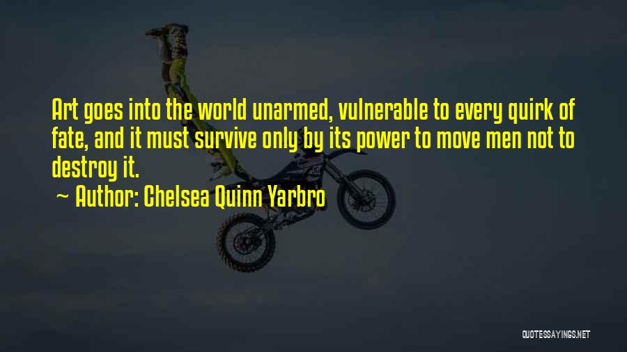 Chelsea Quinn Yarbro Quotes: Art Goes Into The World Unarmed, Vulnerable To Every Quirk Of Fate, And It Must Survive Only By Its Power