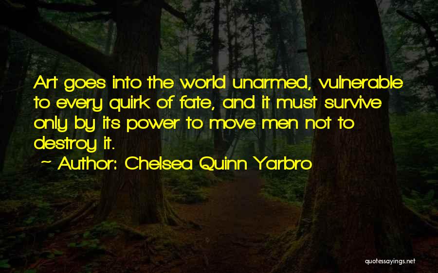 Chelsea Quinn Yarbro Quotes: Art Goes Into The World Unarmed, Vulnerable To Every Quirk Of Fate, And It Must Survive Only By Its Power