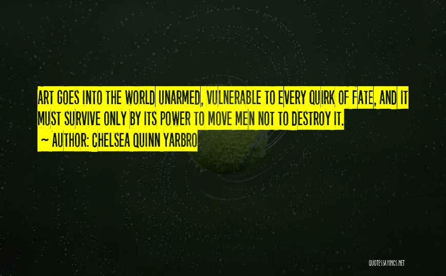 Chelsea Quinn Yarbro Quotes: Art Goes Into The World Unarmed, Vulnerable To Every Quirk Of Fate, And It Must Survive Only By Its Power