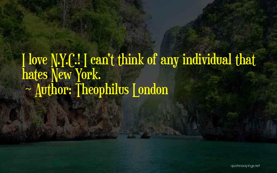 Theophilus London Quotes: I Love N.y.c.! I Can't Think Of Any Individual That Hates New York.